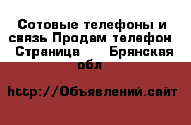 Сотовые телефоны и связь Продам телефон - Страница 10 . Брянская обл.